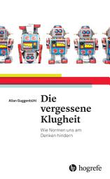 Icon image Die vergessene Klugheit: Wie Normen uns am Denken hindern