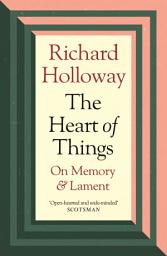 Icon image The Heart of Things: On Memory and Lament