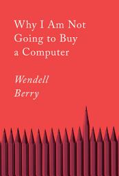 Icon image Why I Am Not Going to Buy a Computer: Essays