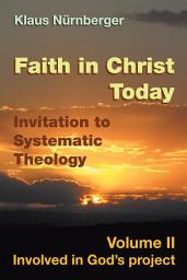 Icon image Faith in Christ Today Invitation to Systematic Theology: Volume Ii Involved in God's Project