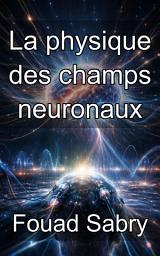 Icon image La physique des champs neuronaux: Maîtriser la conduction volumique et la propagation des signaux électrophysiologiques