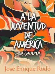 Icon image A la juventud de América. Obras completas.