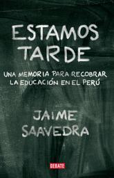 Icon image Estamos tarde: Una memoria para recobrar la educación en el Perú