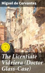 Icon image The Licentiate Vidriera (Doctor Glass-Case): Enriched edition. A Humorous Tale of Perception and Sanity in the Spanish Golden Age