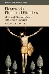 Icon image Theater of a Thousand Wonders: A History of Miraculous Images and Shrines in New Spain