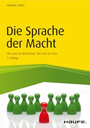 Icon image Die Sprache der Macht: Wie man sie durchschaut. Wie man sie nutzt., Ausgabe 3