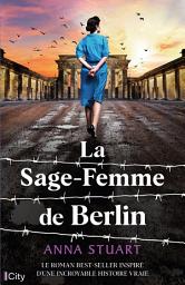 Icon image La sage-femme de Berlin: Le roman Best-Seller inspiré d'une incroyable histoire vraie.