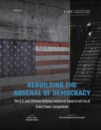 Icon image Rebuilding the Arsenal of Democracy: The U.S. and Chinese Defense Industrial Bases in an Era of Great Power Competition