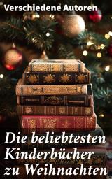 Icon image Die beliebtesten Kinderbücher zu Weihnachten: Eine festliche Sammlung zeitloser Weihnachtsgeschichten für Kinder und Erwachsene