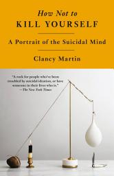 Icon image How Not to Kill Yourself: A Portrait of the Suicidal Mind