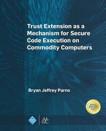 Icon image Trust Extension as a Mechanism for Secure Code Execution on Commodity Computers