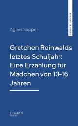 Icon image Gretchen Reinwalds letztes Schuljahr: Eine Erzählung für Mädchen von 13-16 Jahren