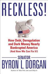 Icon image Reckless!: How Debt, Deregulation and Dark Money Nearly Bankrupted America (And How We Can Fix It!)