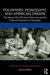 Icon image Polyamory, Monogamy, and American Dreams: The Stories We Tell about Poly Lives and the Cultural Production of Inequality