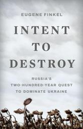 Icon image Intent to Destroy: Russia's Two-Hundred-Year Quest to Dominate Ukraine