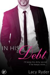 Icon image In His Debt: I'll keep his dirty secret if he keeps mine...