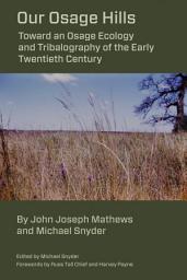 Icon image Our Osage Hills: Toward an Osage Ecology and Tribalography of the Early Twentieth Century