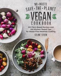 Icon image No-Waste Save-the-Planet Vegan Cookbook: 100 Plant-Based Recipes and 100 Kitchen-Tested Tips for Waste-Free Meatless Cooking