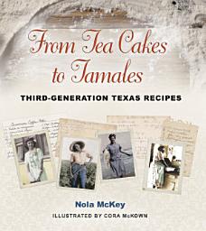 Icon image From Tea Cakes to Tamales: Third-Generation Texas Recipes