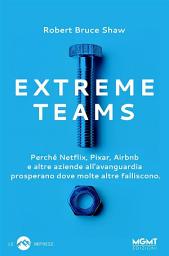Icon image Extreme Teams: Perché Netflix, Pixar, Airbnb e altre aziende all'avanguardia prosperano dove molte altre falliscono