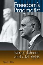 Icon image Freedom's Pragmatist: Lyndon Johnson and Civil Rights