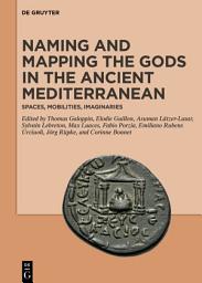 Icon image Naming and Mapping the Gods in the Ancient Mediterranean: Spaces, Mobilities, Imaginaries