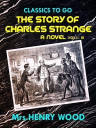 Icon image The Story of Charles Strange: A Novel. Vol. I-III