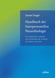 Icon image Handbuch der Interpersonellen Neurobiologie: Ein umfassender Leitfaden zum Verständnis der Funktion von Gehirn und Geist