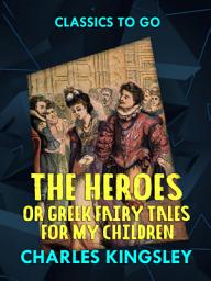 Icon image The Heroes or Greek Fairy Tales for My Children