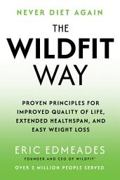 Icon image The Wildfit Way: Proven Principles for Improved Quality of Life, Extended Healthspan, and Easy Weight Loss