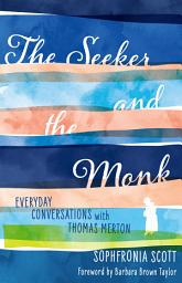 Icon image The Seeker and the Monk: Everyday Conversations with Thomas Merton