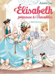 Icon image Bal à la Cour: Elisabeth princesse à Versailles - tome 4, Édition 2