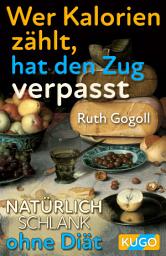 Icon image Wer Kalorien zählt, hat den Zug verpasst: Natürlich schlank ohne Diät