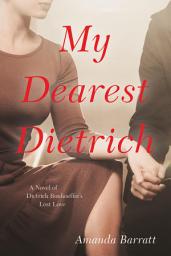 Icon image My Dearest Dietrich: A Novel of Dietrich Bonhoeffer's Lost Love