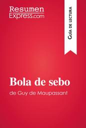Icon image Bola de sebo de Guy de Maupassant (Guía de lectura): Resumen y análisis completo