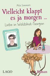Icon image Vielleicht klappt es ja morgen: Liebe in Waldshut-Tiengen
