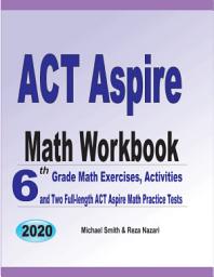 Icon image ACT Aspire Math Workbook: 6th Grade Math Exercises, Activities, and Two Full-Length Act Aspire Math Practice Tests