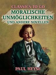 Icon image Moralische Unmöglichkeiten und andere Novellen: Restored Classics to Go Edition