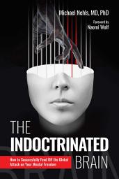 Icon image The Indoctrinated Brain: How to Successfully Fend Off the Global Attack on Your Mental Freedom