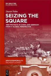 Icon image Seizing the Square: 1989 Protests in China and Germany from a Global Perspective