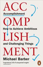 Icon image Accomplishment: How to Achieve Ambitious and Challenging Things