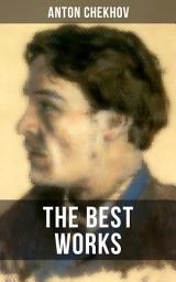 Icon image The Best Works of Anton Chekhov: Plays, Short Stories, Novel and A Biography (Including The Steppe, Ward No. 6, Uncle Vanya, The Cherry Orchard, Three Sisters, On Trial, The Darling, The Bet, Vanka, After the Theatre and many more)