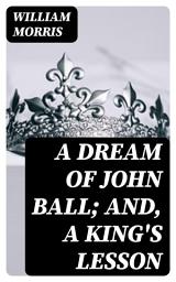 Icon image A Dream of John Ball; and, A King's Lesson