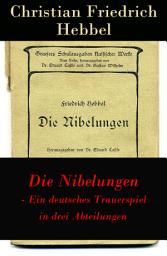 Icon image Die Nibelungen - Ein deutsches Trauerspiel in drei Abteilungen: Der Gehörnte Siegfried + Siegfrieds Tod + Kriemhilds Rache