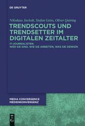 Icon image Trendscouts und Trendsetter im digitalen Zeitalter: IT-Journalisten: Wer sie sind, wie sie arbeiten, was sie denken