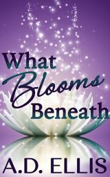 Icon image What Blooms Beneath: A steamy, LGBT+ fantasy romance