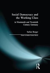 Icon image Social Democracy and the Working Class: in Nineteenth- and Twentieth-Century Germany