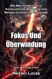Icon image Fokus Und Überwindung: Wie Man Hindernisse in Kontinuierliche Bewegung Und Mentale Entwicklung Verwandelt