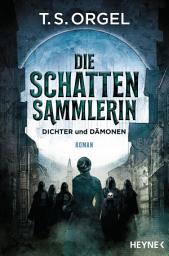 Icon image Die Schattensammlerin - Dichter und Dämonen: Roman