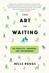 Icon image The Art of Waiting: On Fertility, Medicine, and Motherhood